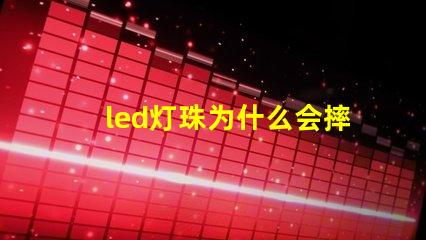 led灯珠为什么会摔掉 led灯珠坏了怎么修